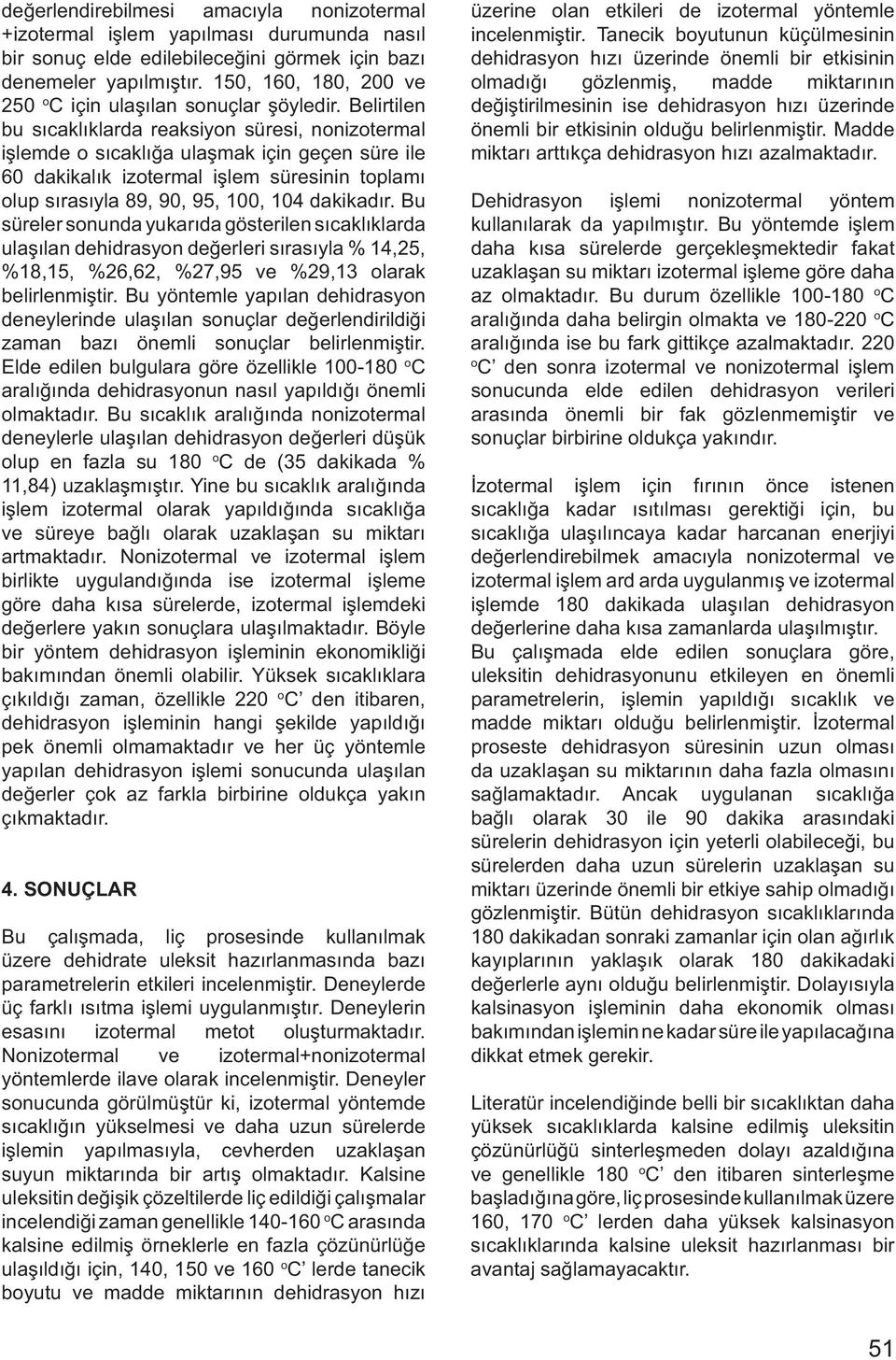 Belirtilen bu sıcaklıklarda reaksiyon süresi, nonizotermal işlemde o sıcaklığa ulaşmak için geçen süre ile 60 dakikalık izotermal işlem süresinin toplamı olup sırasıyla 89, 90, 95, 100, 104 dakikadır.