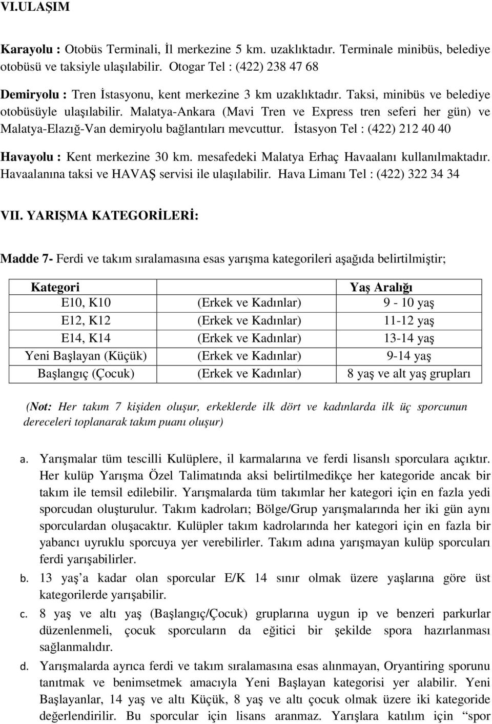Malatya-Ankara (Mavi Tren ve Express tren seferi her gün) ve Malatya-Elazığ-Van demiryolu bağlantıları mevcuttur. İstasyon Tel : (422) 212 40 40 Havayolu : Kent merkezine 30 km.