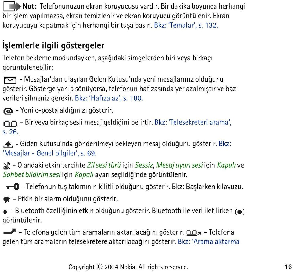 Ýþlemlerle ilgili göstergeler Telefon bekleme modundayken, aþaðýdaki simgelerden biri veya birkaçý görüntülenebilir: - Mesajlar dan ulaþýlan Gelen Kutusu'nda yeni mesajlarýnýz olduðunu gösterir.