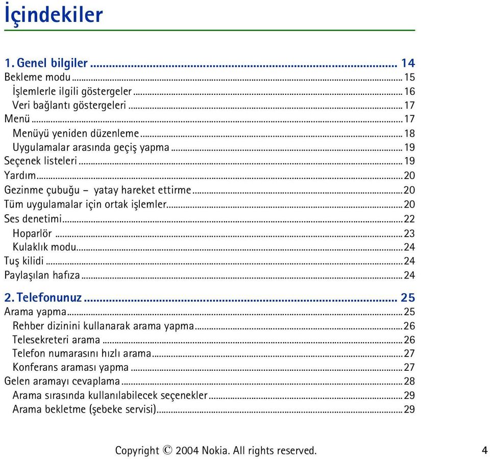 ..22 Hoparlör...23 Kulaklýk modu...24 Tuþ kilidi...24 Paylaþýlan hafýza...24 2. Telefonunuz... 25 Arama yapma...25 Rehber dizinini kullanarak arama yapma...26 Telesekreteri arama.