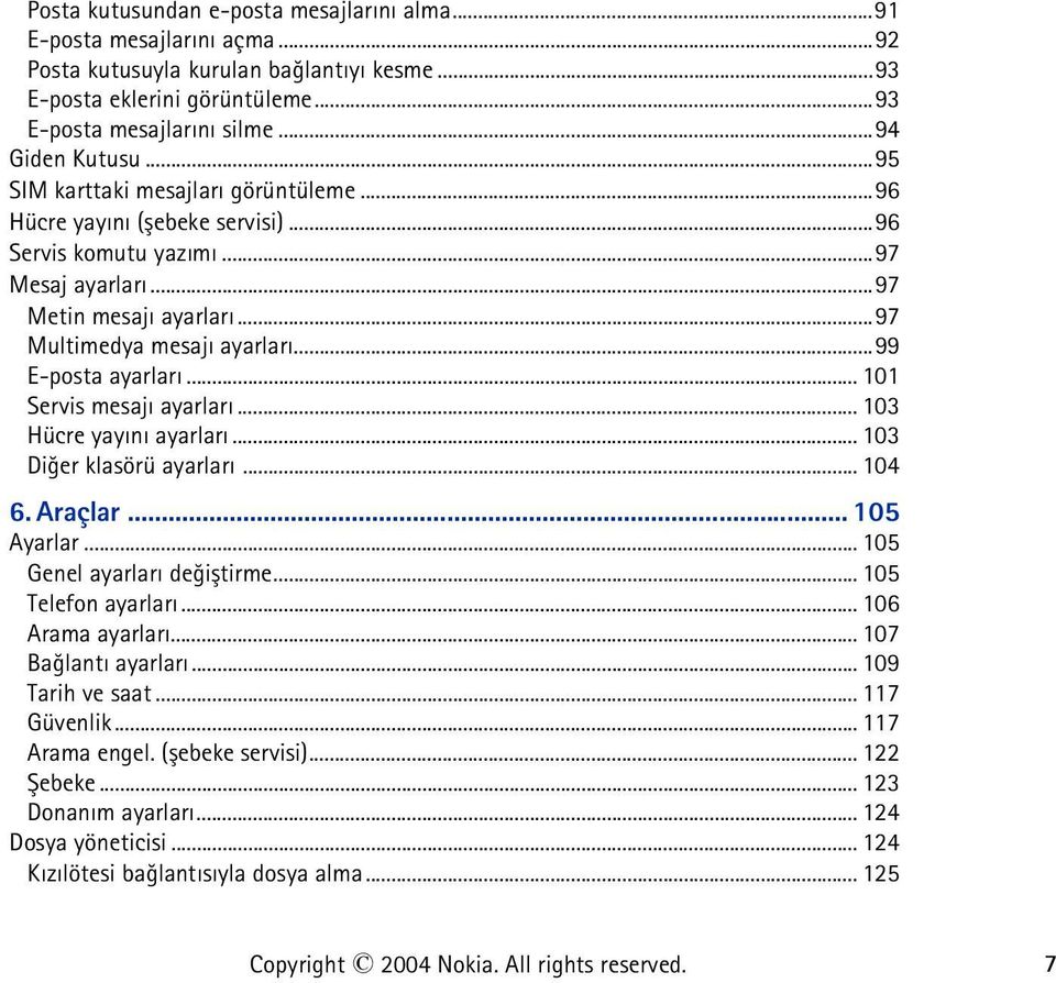 .. 101 Servis mesajý ayarlarý... 103 Hücre yayýný ayarlarý... 103 Diðer klasörü ayarlarý... 104 6. Araçlar... 105 Ayarlar... 105 Genel ayarlarý deðiþtirme... 105 Telefon ayarlarý... 106 Arama ayarlarý.