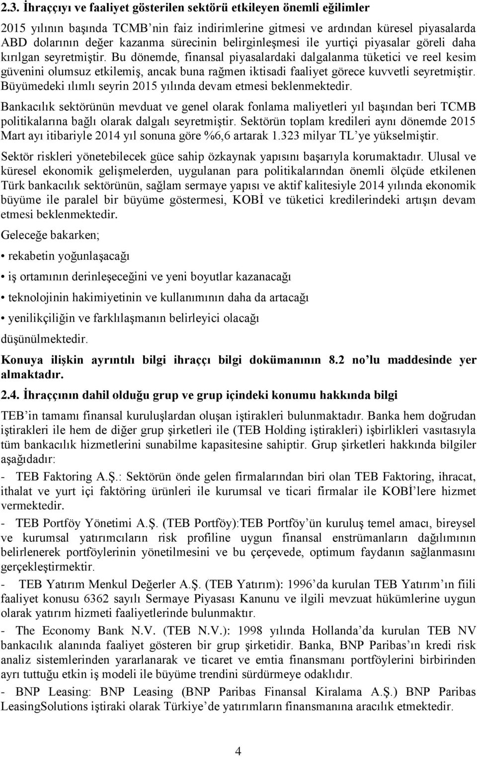 Bu dönemde, finansal piyasalardaki dalgalanma tüketici ve reel kesim güvenini olumsuz etkilemiş, ancak buna rağmen iktisadi faaliyet görece kuvvetli seyretmiştir.