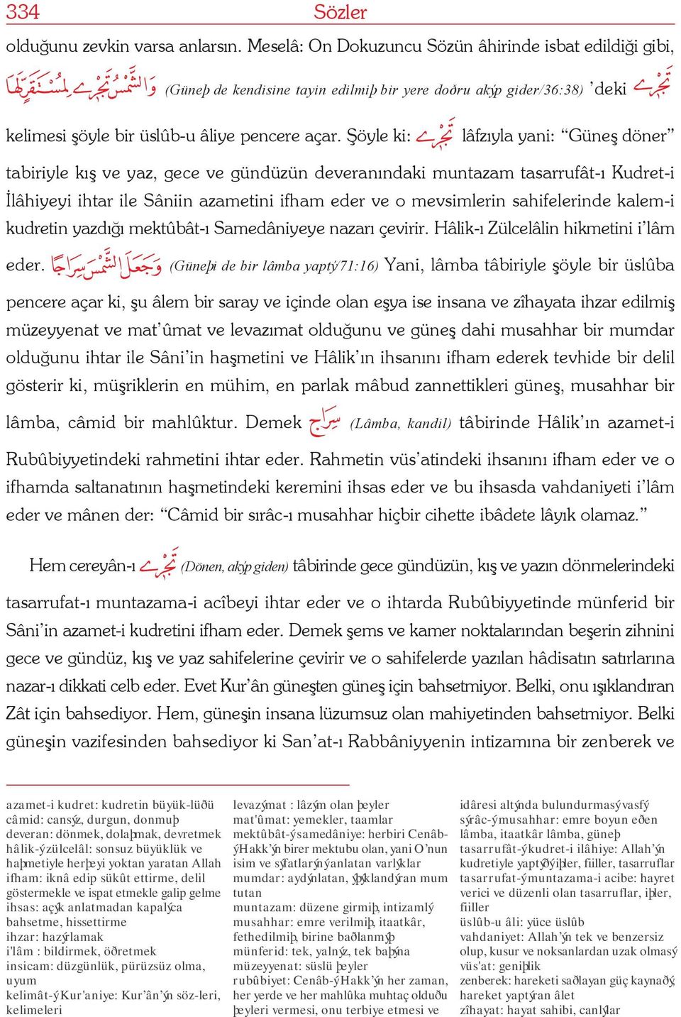 Þöyle ki: lâfzýyla yani: Güneþ döner tabiriyle kýþ ve yaz, gece ve gündüzün deveranýndaki muntazam tasarrufât-ý Kudret-i Ýlâhiyeyi ihtar ile Sâniin azametini ifham eder ve o mevsimlerin sahifelerinde