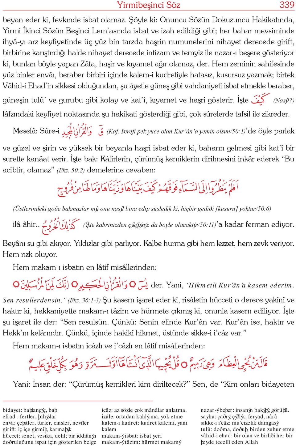 nihayet derecede girift, birbirine karýþtýrdýðý halde nihayet derecede intizam ve temyiz ile nazar-ý beþere gösteriyor ki, bunlarý böyle yapan Zâta, haþir ve kýyamet aðýr olamaz, der.