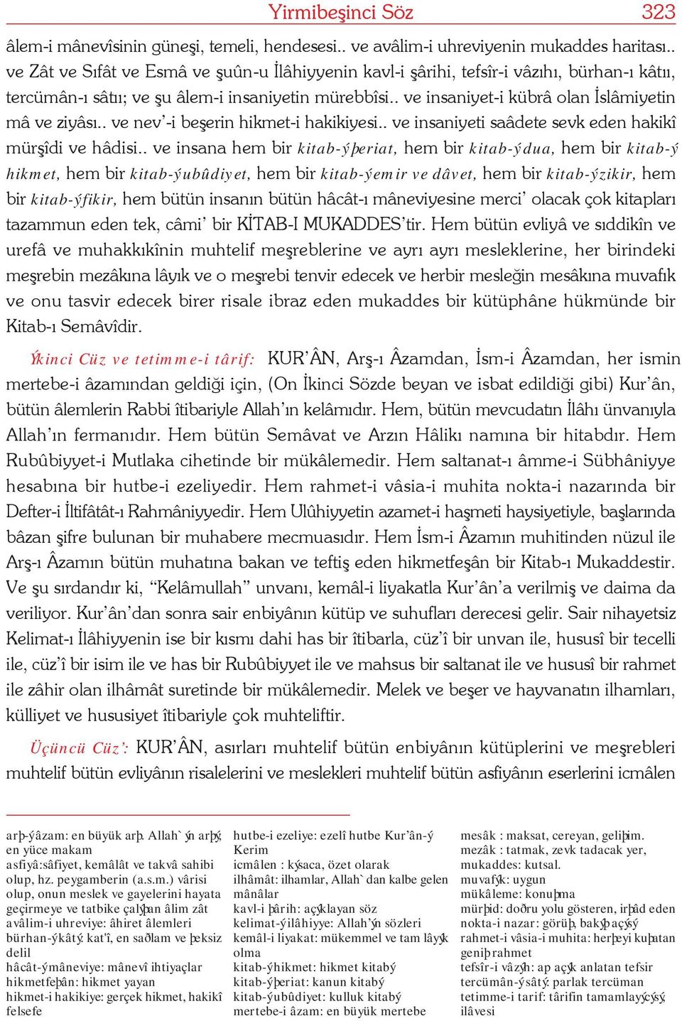 . ve insaniyet-i kübrâ olan Ýslâmiyetin mâ ve ziyâsý.. ve nev -i beþerin hikmet-i hakikiyesi.. ve insaniyeti saâdete sevk eden hakikî mürþîdi ve hâdisi.