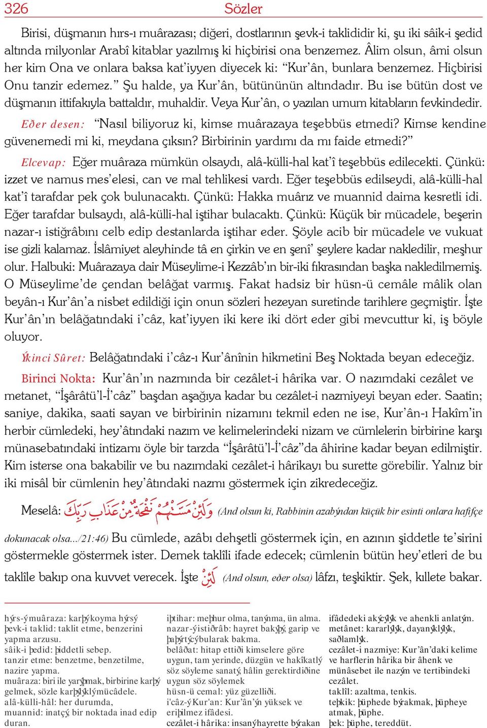 Bu ise bütün dost ve düþmanýn ittifakýyla battaldýr, muhaldir. Veya Kur ân, o yazýlan umum kitablarýn fevkindedir. Eðer desen: Nasýl biliyoruz ki, kimse muârazaya teþebbüs etmedi?