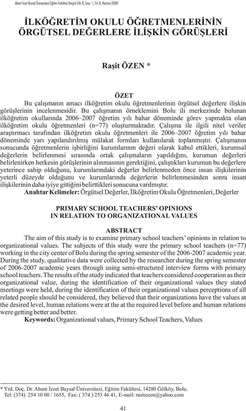 Bu çalýþmanýn örneklemini Bolu ili merkezinde bulunan ilköðretim okullarýnda 2006 2007 öðretim yýlý bahar döneminde görev yapmakta olan ilköðretim okulu öðretmenleri (n=77) oluþturmaktadýr.