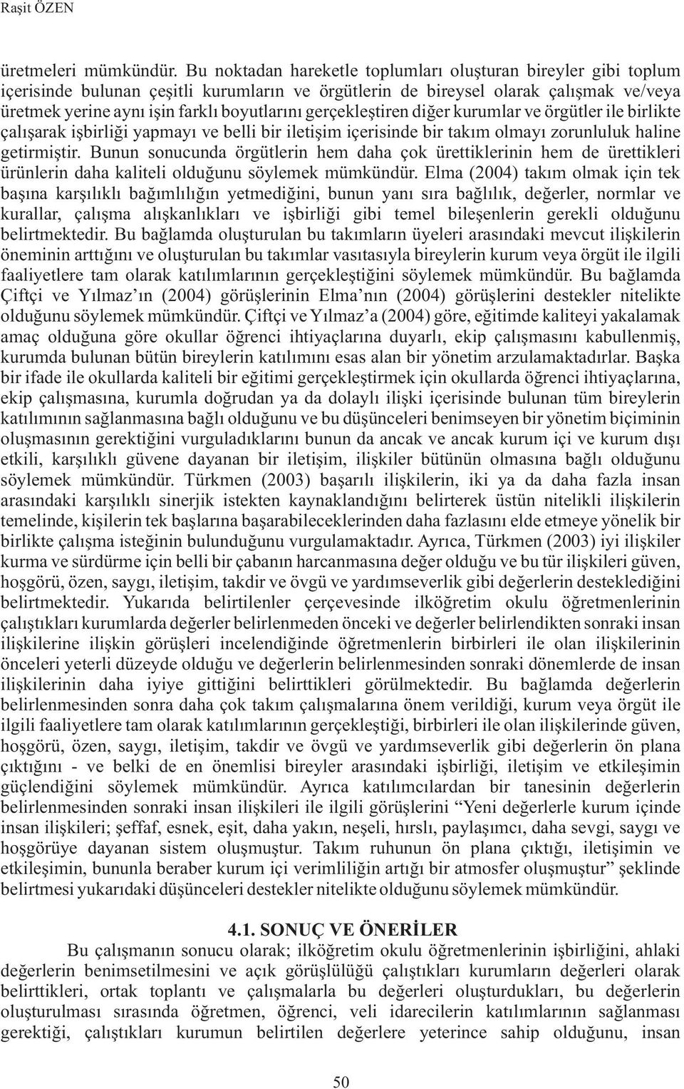 gerçekleþtiren diðer kurumlar ve örgütler ile birlikte çalýþarak iþbirliði yapmayý ve belli bir iletiþim içerisinde bir takým olmayý zorunluluk haline getirmiþtir.