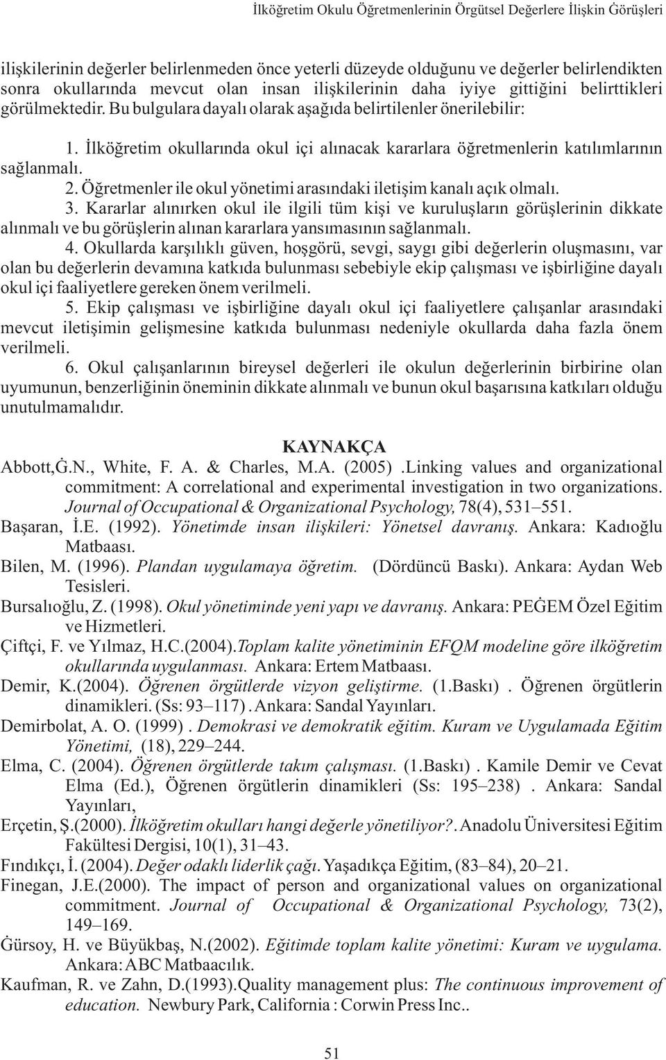 Ýlköðretim okullarýnda okul içi alýnacak kararlara öðretmenlerin katýlýmlarýnýn saðlanmalý. 2. Öðretmenler ile okul yönetimi arasýndaki iletiþim kanalý açýk olmalý. 3.