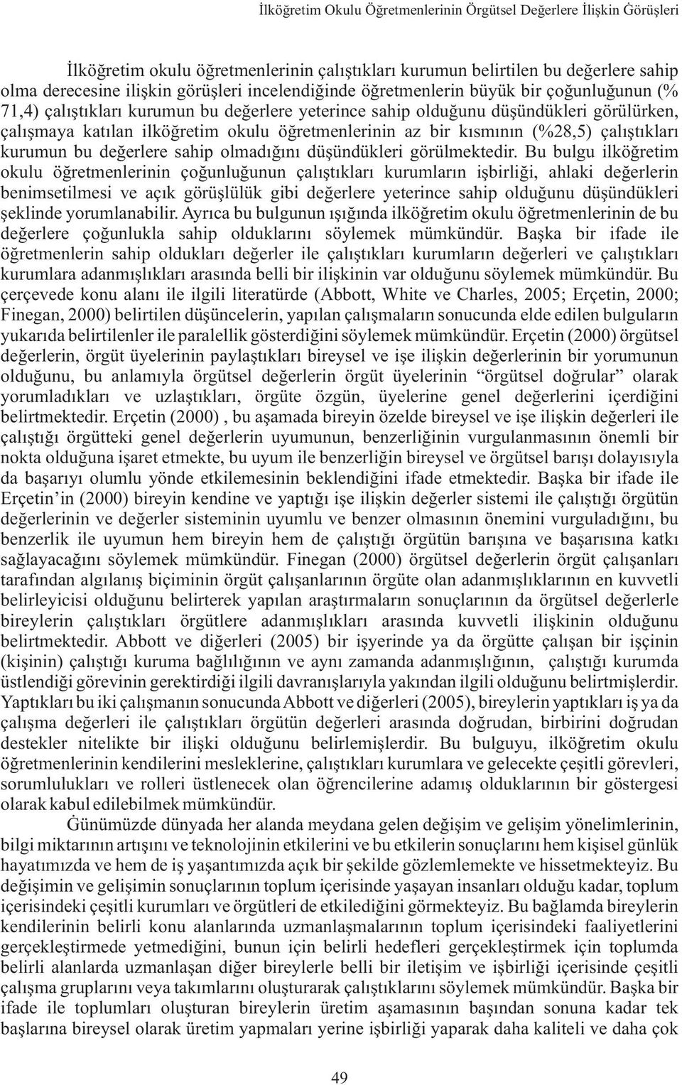 bir kýsmýnýn (%28,5) çalýþtýklarý kurumun bu deðerlere sahip olmadýðýný düþündükleri görülmektedir.