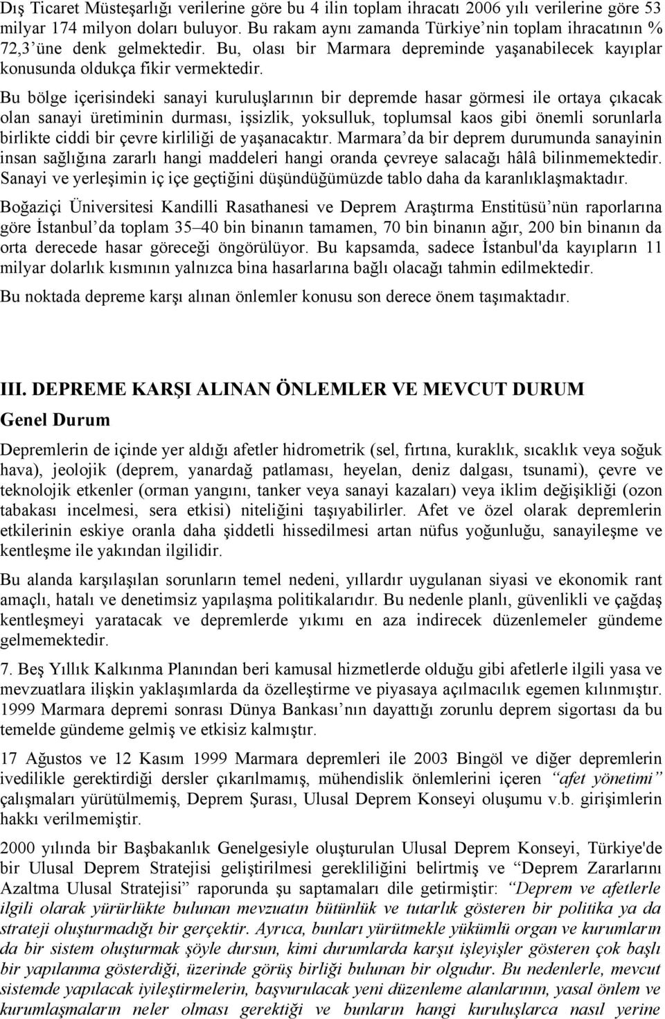 Bu bölge içerisindeki sanayi kuruluşlarının bir depremde hasar görmesi ile ortaya çıkacak olan sanayi üretiminin durması, işsizlik, yoksulluk, toplumsal kaos gibi önemli sorunlarla birlikte ciddi bir