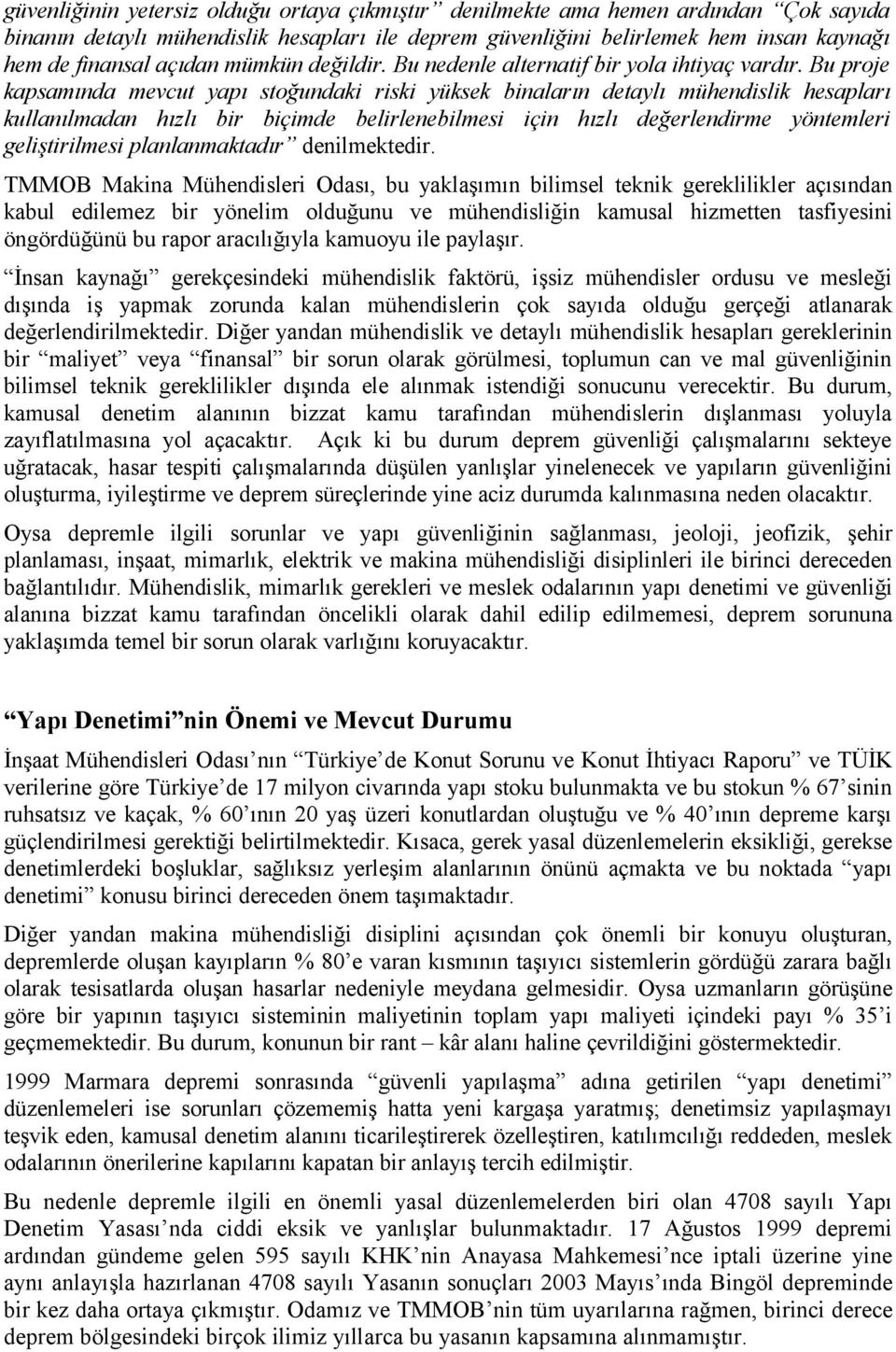 Bu proje kapsamında mevcut yapı stoğundaki riski yüksek binaların detaylı mühendislik hesapları kullanılmadan hızlı bir biçimde belirlenebilmesi için hızlı değerlendirme yöntemleri geliştirilmesi