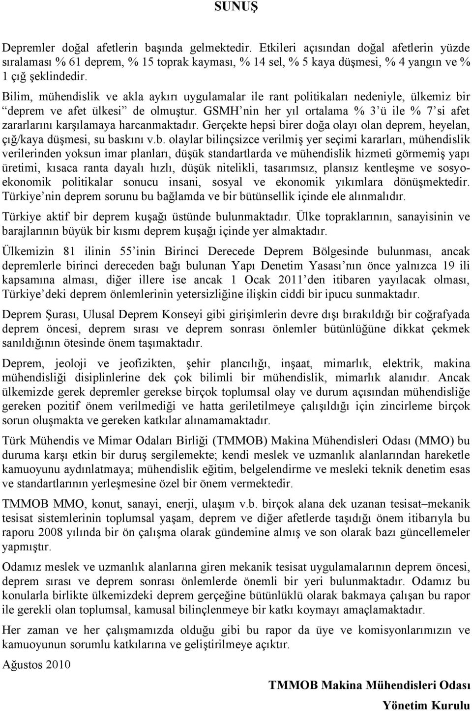 Bilim, mühendislik ve akla aykırı uygulamalar ile rant politikaları nedeniyle, ülkemiz bir deprem ve afet ülkesi de olmuştur.