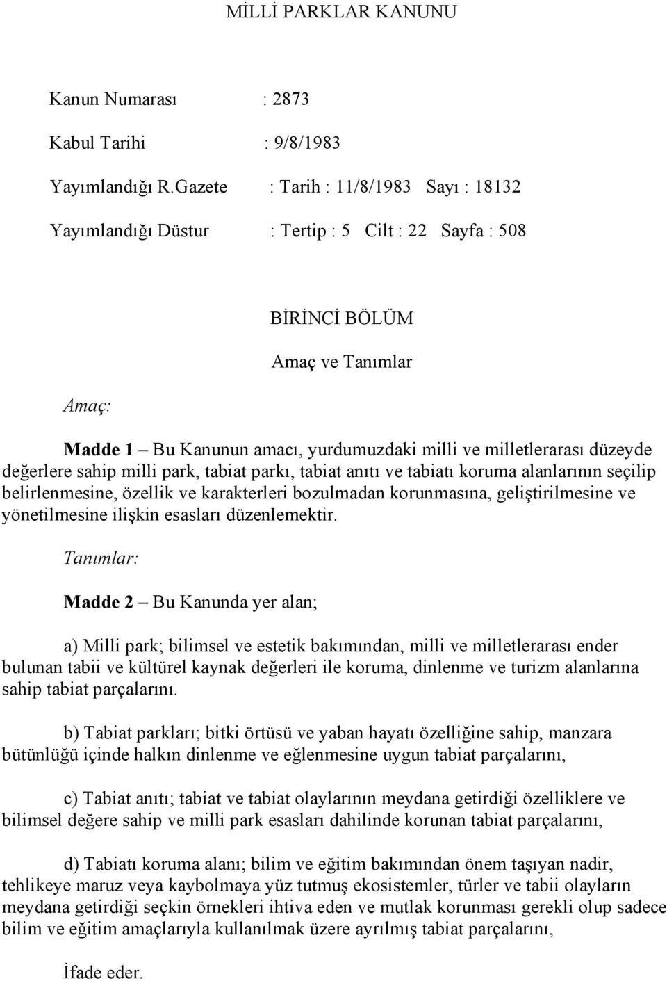 düzeyde değerlere sahip milli park, tabiat parkı, tabiat anıtı ve tabiatı koruma alanlarının seçilip belirlenmesine, özellik ve karakterleri bozulmadan korunmasına, geliştirilmesine ve yönetilmesine