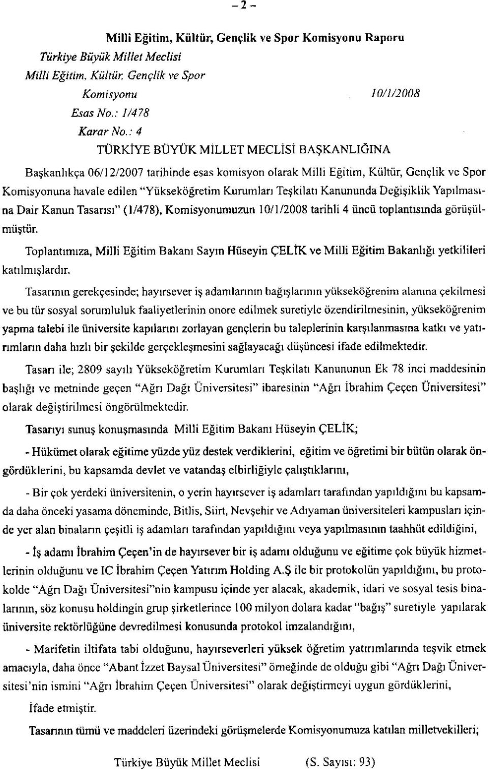 Kanununda Değişiklik Yapılmasına Dair Kanun Tasarısı" (1/478), Komisyonumuzun 10/1/2008 tarihli 4 üncü toplantısında görüşülmüştür.