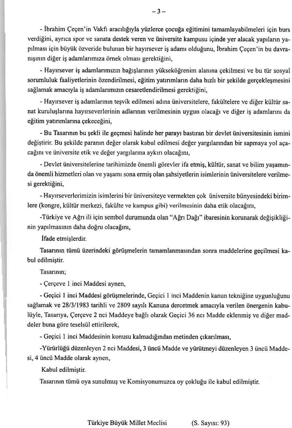 yükseköğrenim alanına çekilmesi ve bu tür sosyal sorumluluk faaliyetlerinin özendirilmesi, eğitim yatırımların daha hızlı bir şekilde gerçekleşmesini sağlamak amacıyla iş adamlarımızın