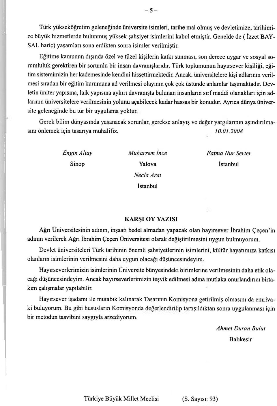 Eğitime kamunun dışında özel ve tüzel kişilerin katkı sunması, son derece uygar ve sosyal sorumluluk gerektiren bir sorumlu bir insan davranışlarıdır.