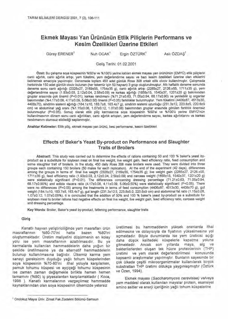 2001 Özet: Bu çal ışma soya küspesinin %50'si ve %100'ü yerine kat ı lan ekmek mayas ı yan ürününün (EMYÜ) etlik piliçlerin canl ı ağı rl ı k, canl ı ağı rl ı k art ışı, yem tüketimi, yem