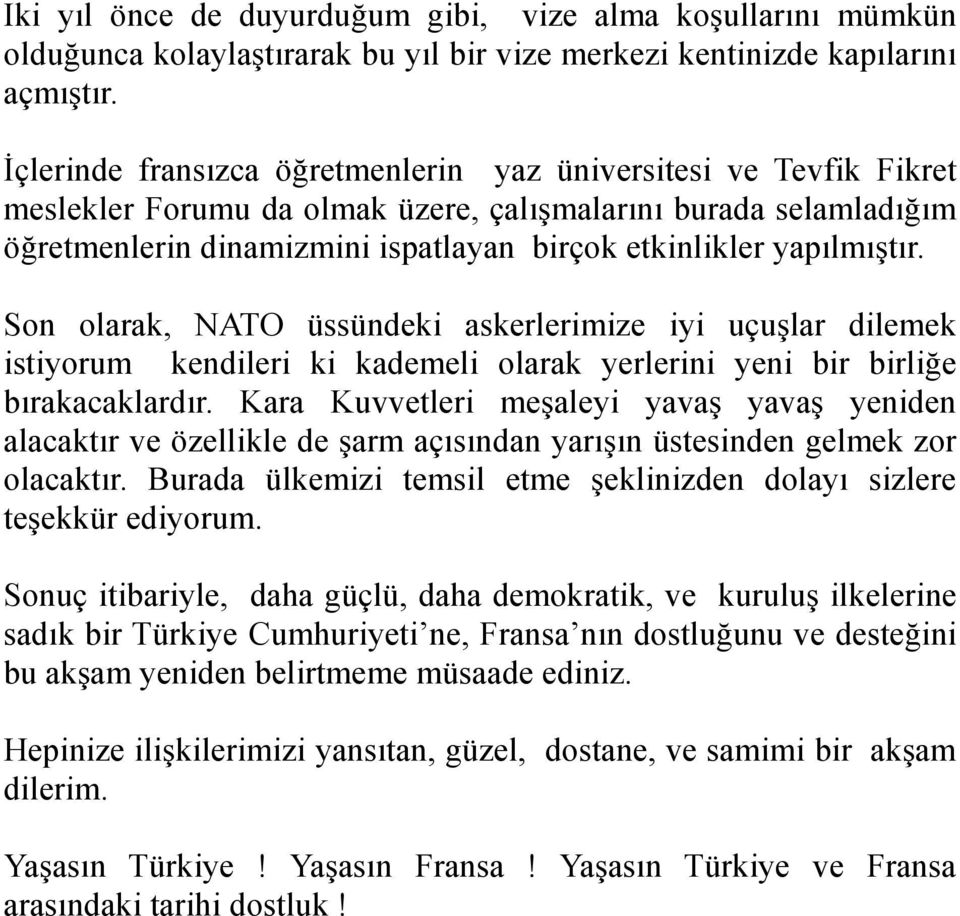 yapılmıştır. Son olarak, NATO üssündeki askerlerimize iyi uçuşlar dilemek istiyorum kendileri ki kademeli olarak yerlerini yeni bir birliğe bırakacaklardır.