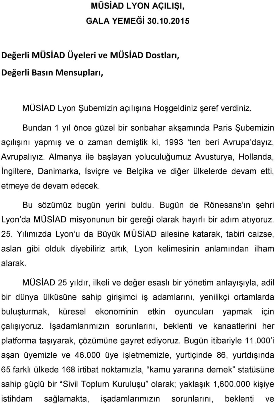 Almanya ile başlayan yoluculuğumuz Avusturya, Hollanda, İngiltere, Danimarka, İsviçre ve Belçika ve diğer ülkelerde devam etti, etmeye de devam edecek. Bu sözümüz bugün yerini buldu.