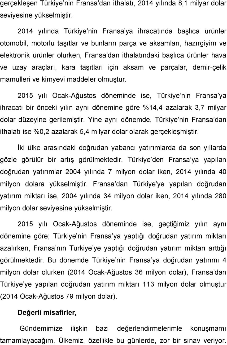 ürünler hava ve uzay araçları, kara taşıtları için aksam ve parçalar, demir-çelik mamulleri ve kimyevi maddeler olmuştur.