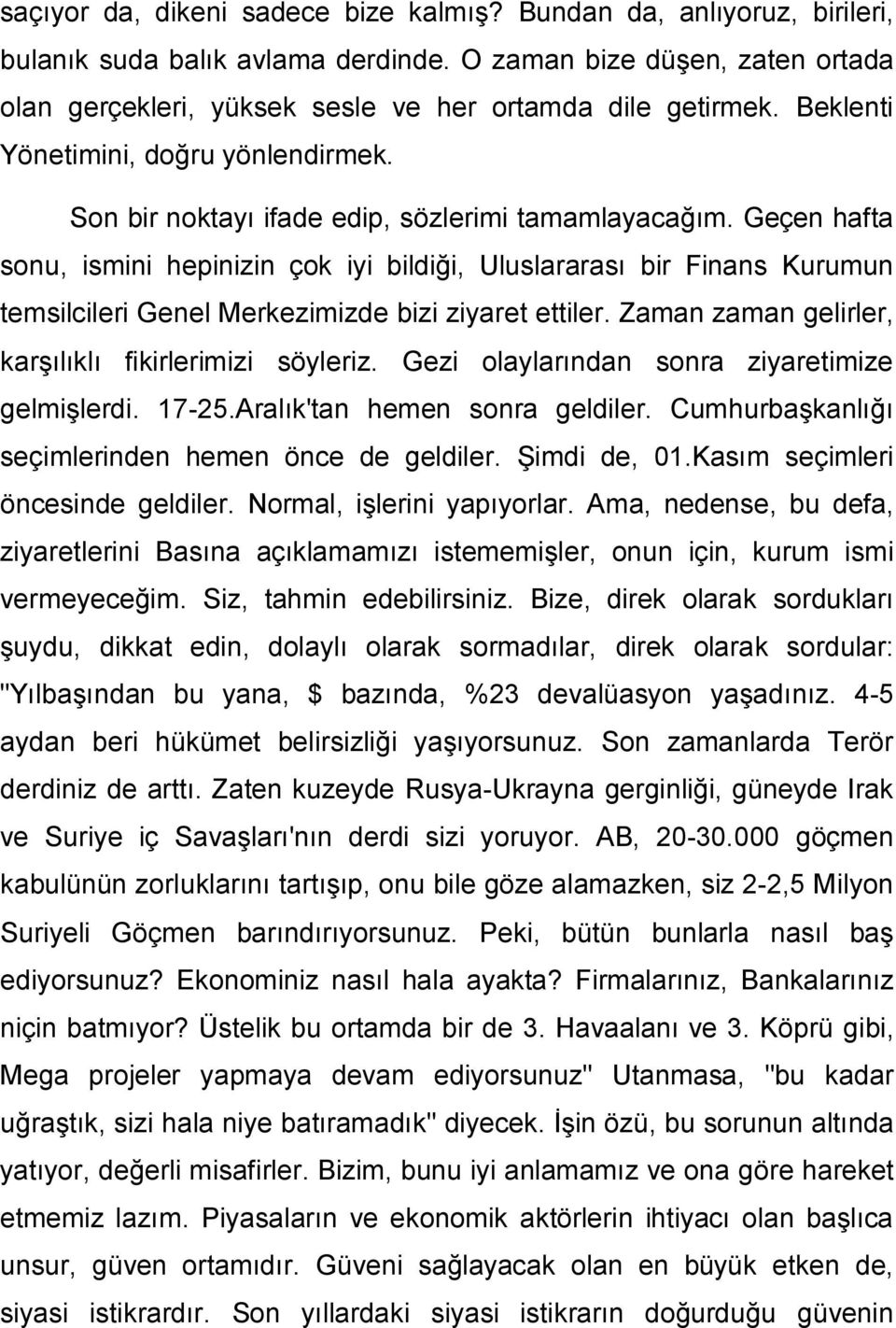 Geçen hafta sonu, ismini hepinizin çok iyi bildiği, Uluslararası bir Finans Kurumun temsilcileri Genel Merkezimizde bizi ziyaret ettiler. Zaman zaman gelirler, karşılıklı fikirlerimizi söyleriz.