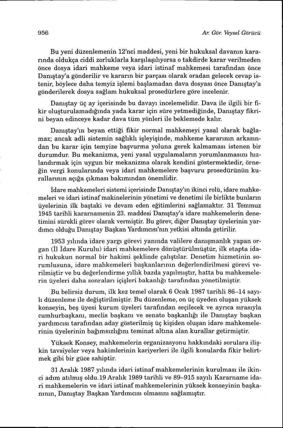 istinaf mahkemesi tarafrndan iince Damqtay'a gdnderilir ve karann bir pargasr olarak oradan gelecek cevap istenir, briylece daha temyiz iglemi baqlamadan dava dosyasr 6nce Damgtay'a giinderilerek