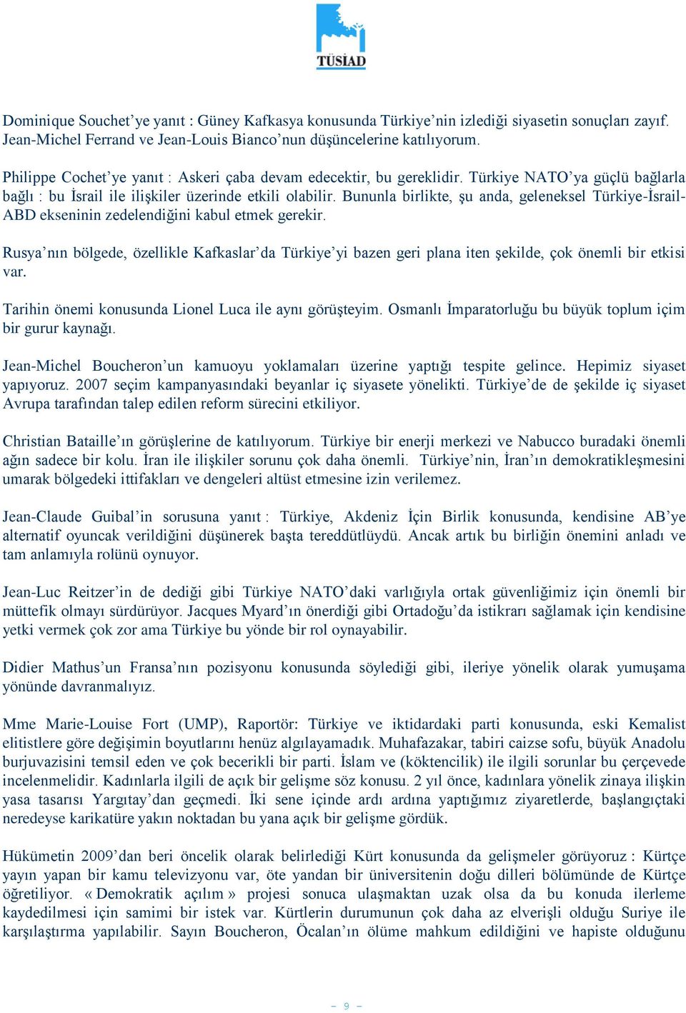 Bununla birlikte, şu anda, geleneksel Türkiye-İsrail- ABD ekseninin zedelendiğini kabul etmek gerekir.