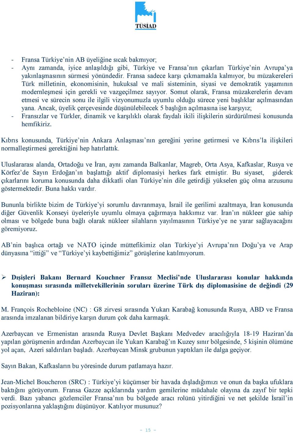 Somut olarak, Fransa müzakerelerin devam etmesi ve sürecin sonu ile ilgili vizyonumuzla uyumlu olduğu sürece yeni başlıklar açılmasından yana.