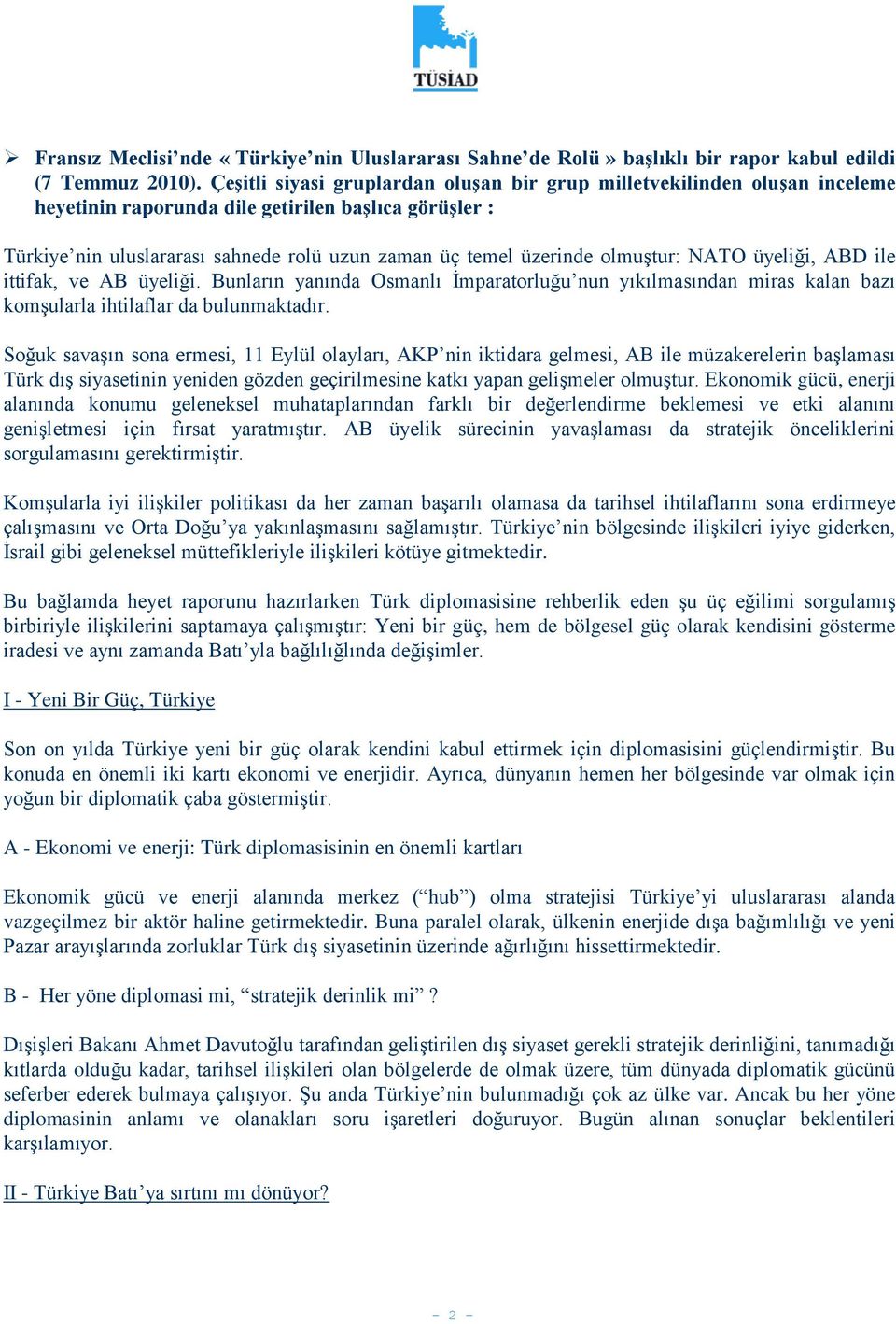 olmuştur: NATO üyeliği, ABD ile ittifak, ve AB üyeliği. Bunların yanında Osmanlı İmparatorluğu nun yıkılmasından miras kalan bazı komşularla ihtilaflar da bulunmaktadır.