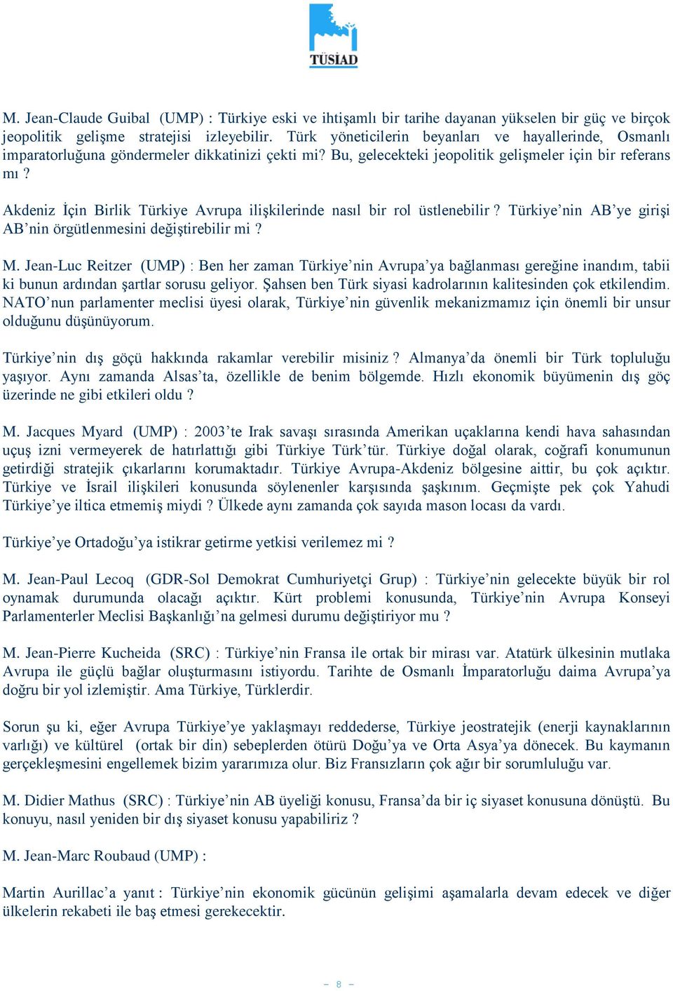 Akdeniz İçin Birlik Türkiye Avrupa ilişkilerinde nasıl bir rol üstlenebilir? Türkiye nin AB ye girişi AB nin örgütlenmesini değiştirebilir mi? M.