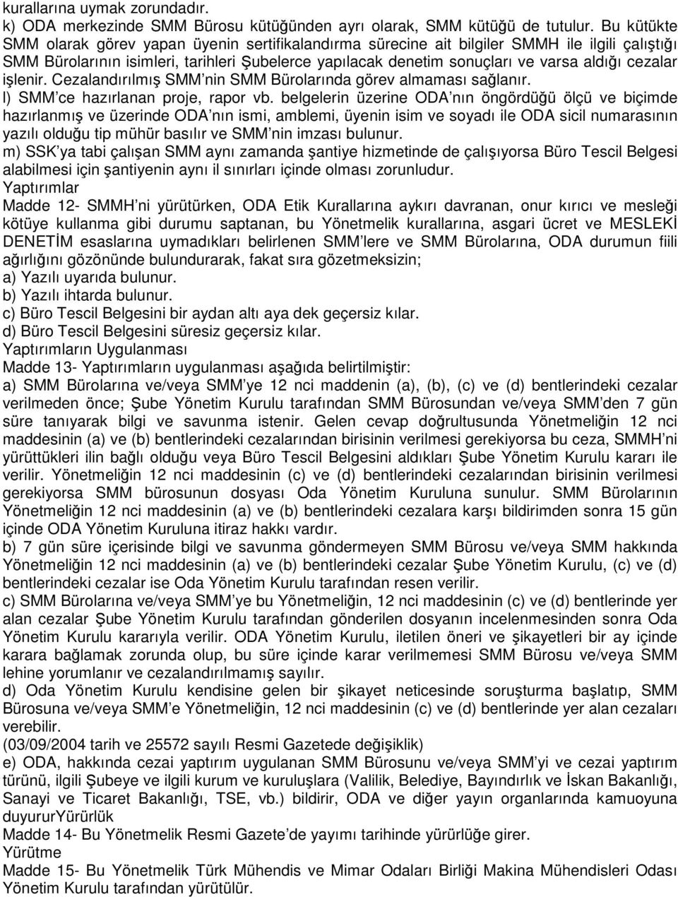 cezalar işlenir. Cezalandırılmış SMM nin SMM Bürolarında görev almaması sağlanır. l) SMM ce hazırlanan proje, rapor vb.