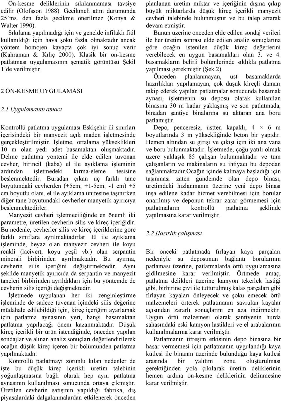 Klasik bir ön-kesme patlatması uygulamasının şematik görüntüsü Şekil 1 de verilmiştir. 2 ÖN-KESME UYGULAMASI 2.