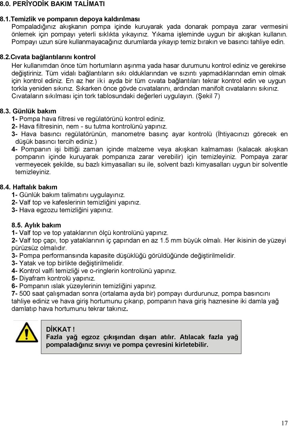 Yıkama işleminde uygun bir akışkan kullanın. Pompayı uzun süre kullanmayacağınız durumlarda yıkayıp temiz bırakın ve basıncı tahliye edin. 8.2.