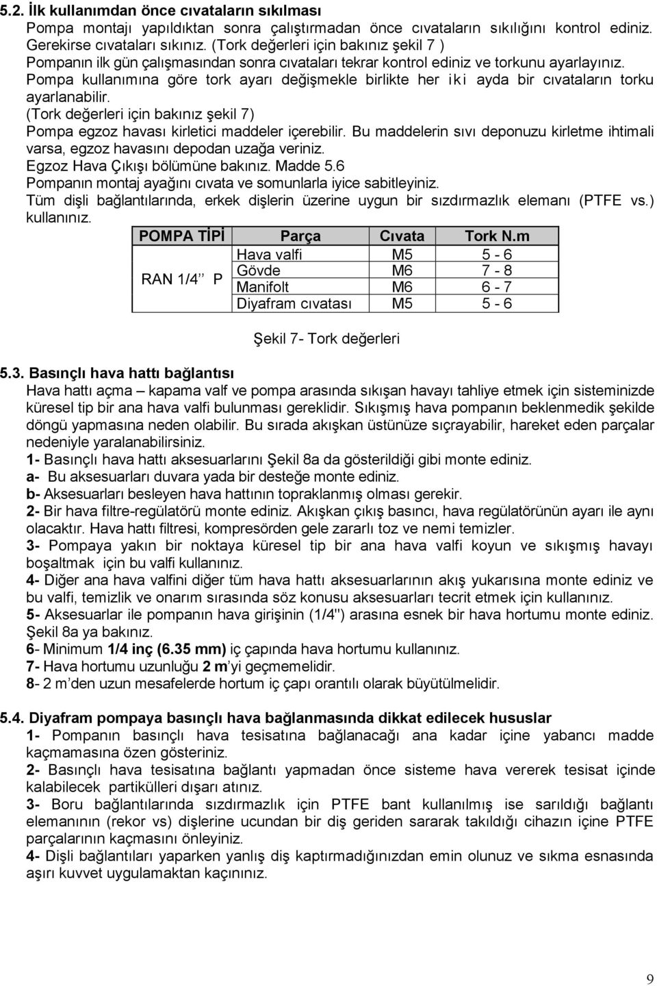 Pompa kullanımına göre tork ayarı değişmekle birlikte her iki ayda bir cıvataların torku ayarlanabilir. (Tork değerleri için bakınız şekil 7) Pompa egzoz havası kirletici maddeler içerebilir.