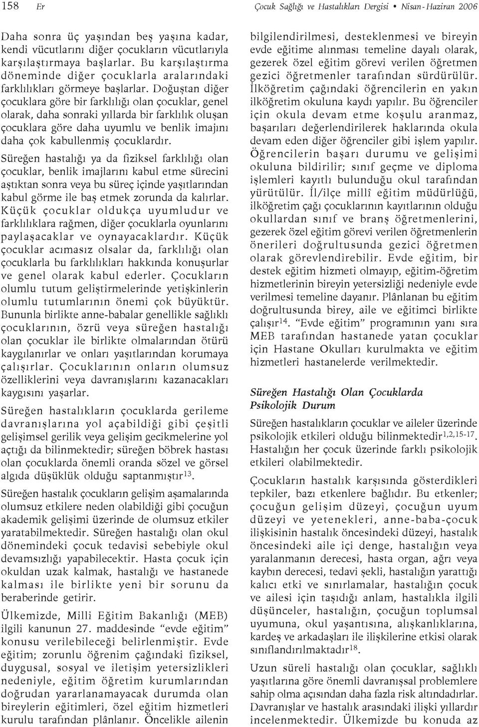 Doğuştan diğer çocuklara göre bir farklılığı olan çocuklar, genel olarak, daha sonraki yıllarda bir farklılık oluşan çocuklara göre daha uyumlu ve benlik imajını daha çok kabullenmiş çocuklardır.