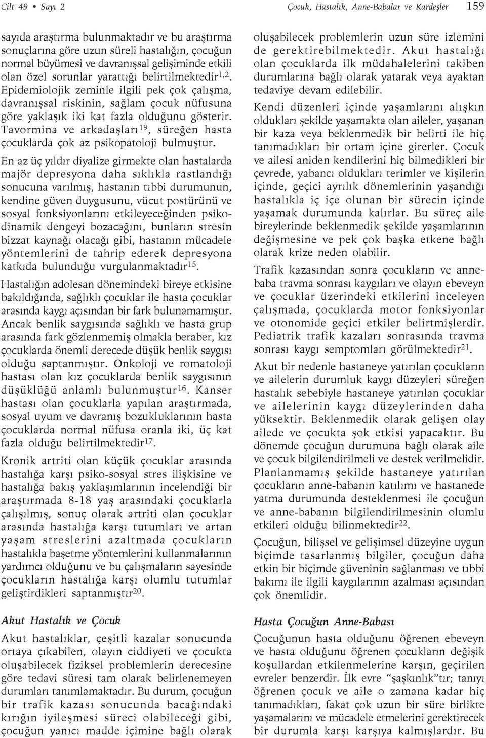 Epidemiolojik zeminle ilgili pek çok çalışma, davranışsal riskinin, sağlam çocuk nüfusuna göre yaklaşık iki kat fazla olduğunu gösterir.