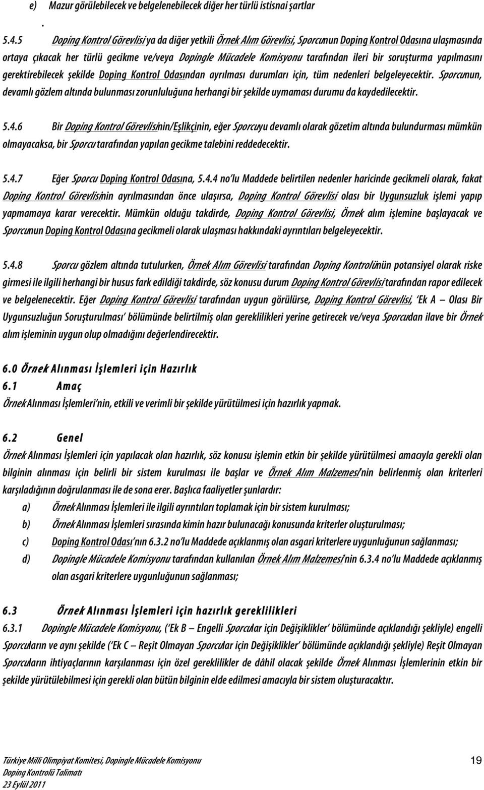 ileri bir soruşs turma yapılmasını gerektirebilecek şs ekilde Doping Kontrol Odasından ayrılması durumları için, tüm nedenleri belgeleyecektir.