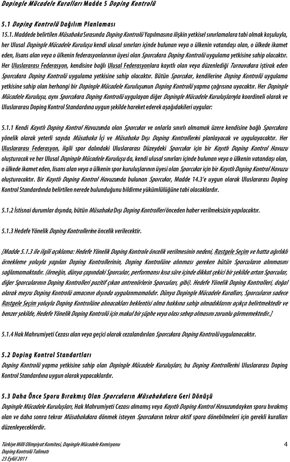 .1. Maddede belirtilen Müsabaka Sırasında Doping Kontrolü Yapılmasına ilişs kin yetkisel sınırlamalara tabi olmak koşs uluyla, her Ulusal Dopingle Mücadele Kuruluşs u kendi ulusal sınırları içinde