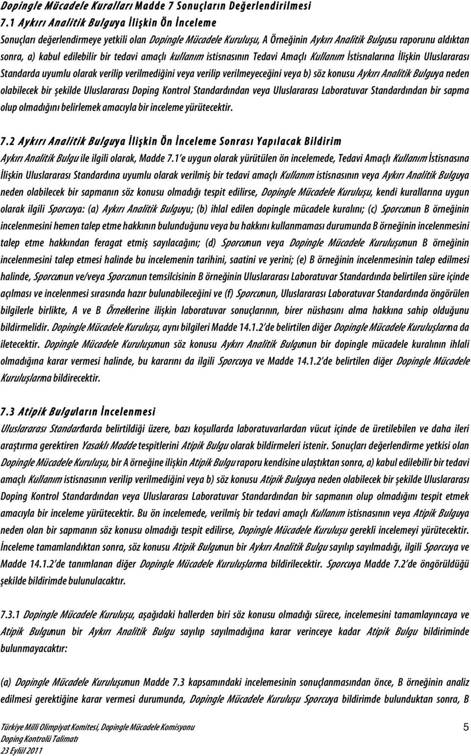 bir tedavi amaçlı kullanım istisnasının Tedavi Amaçlı Kullanım İstisnalarına İlişs kin Uluslararası Standarda uyumlu olarak verilip verilmediğini veya verilip verilmeyeceğini veya b) söz konusu