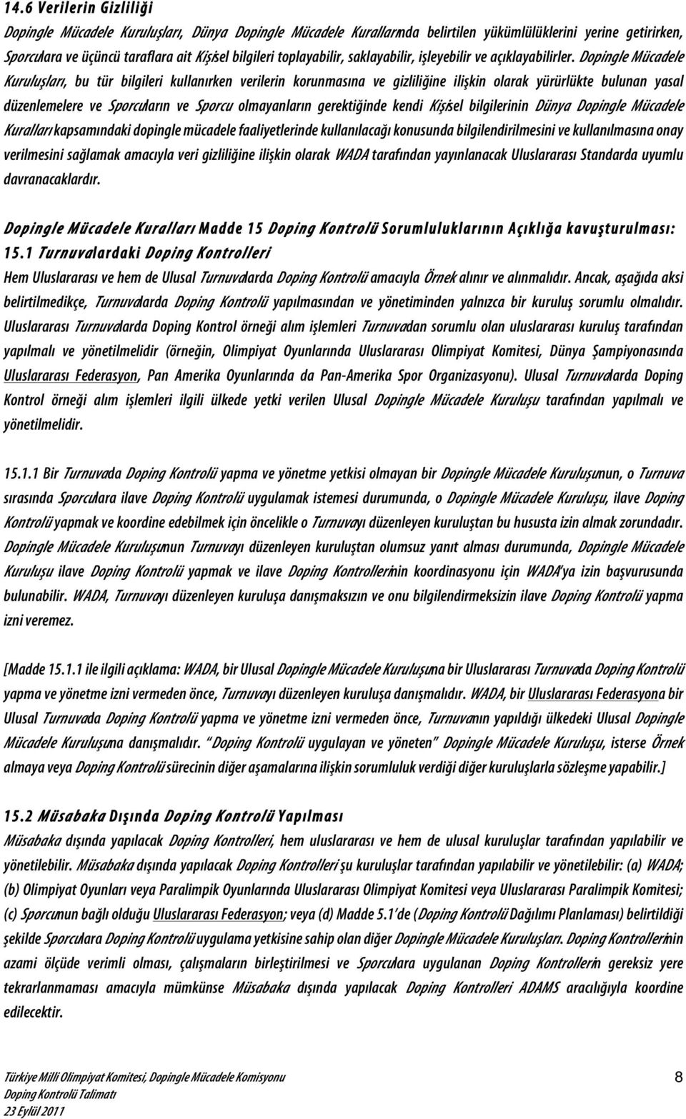 Dopingle Mücadele Kuruluşs ları, bu tür bilgileri kullanırken verilerin korunmasına ve gizliliğine ilişs kin olarak yürürlükte bulunan yasal düzenlemelere ve Sporcuların ve Sporcu olmayanların