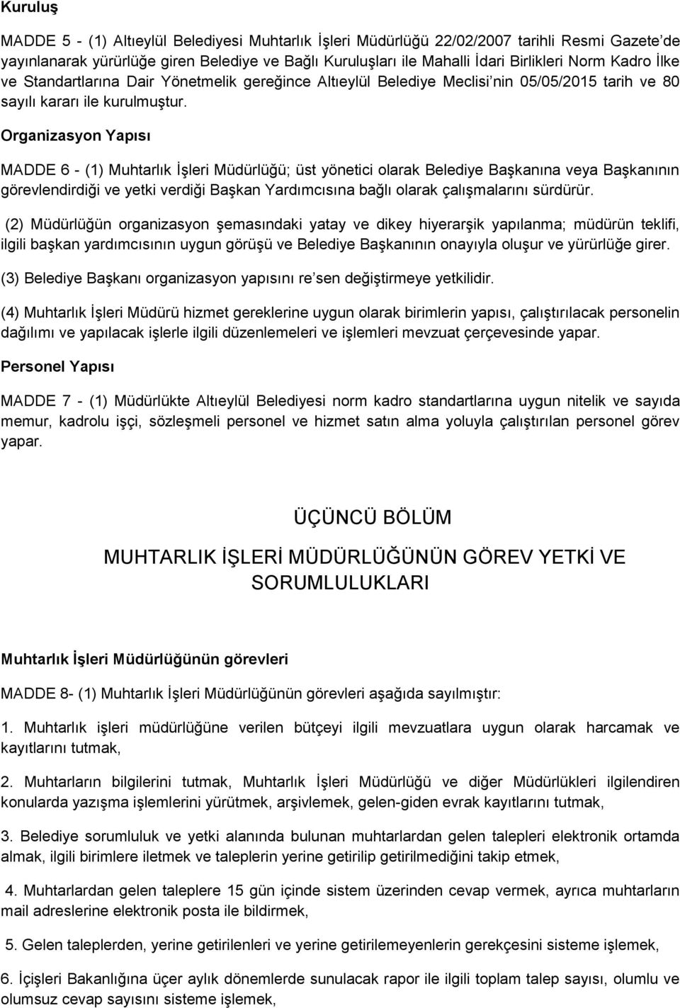 Organizasyon Yapısı MADDE 6 - (1) Muhtarlık İşleri Müdürlüğü; üst yönetici olarak Belediye Başkanına veya Başkanının görevlendirdiği ve yetki verdiği Başkan Yardımcısına bağlı olarak çalışmalarını