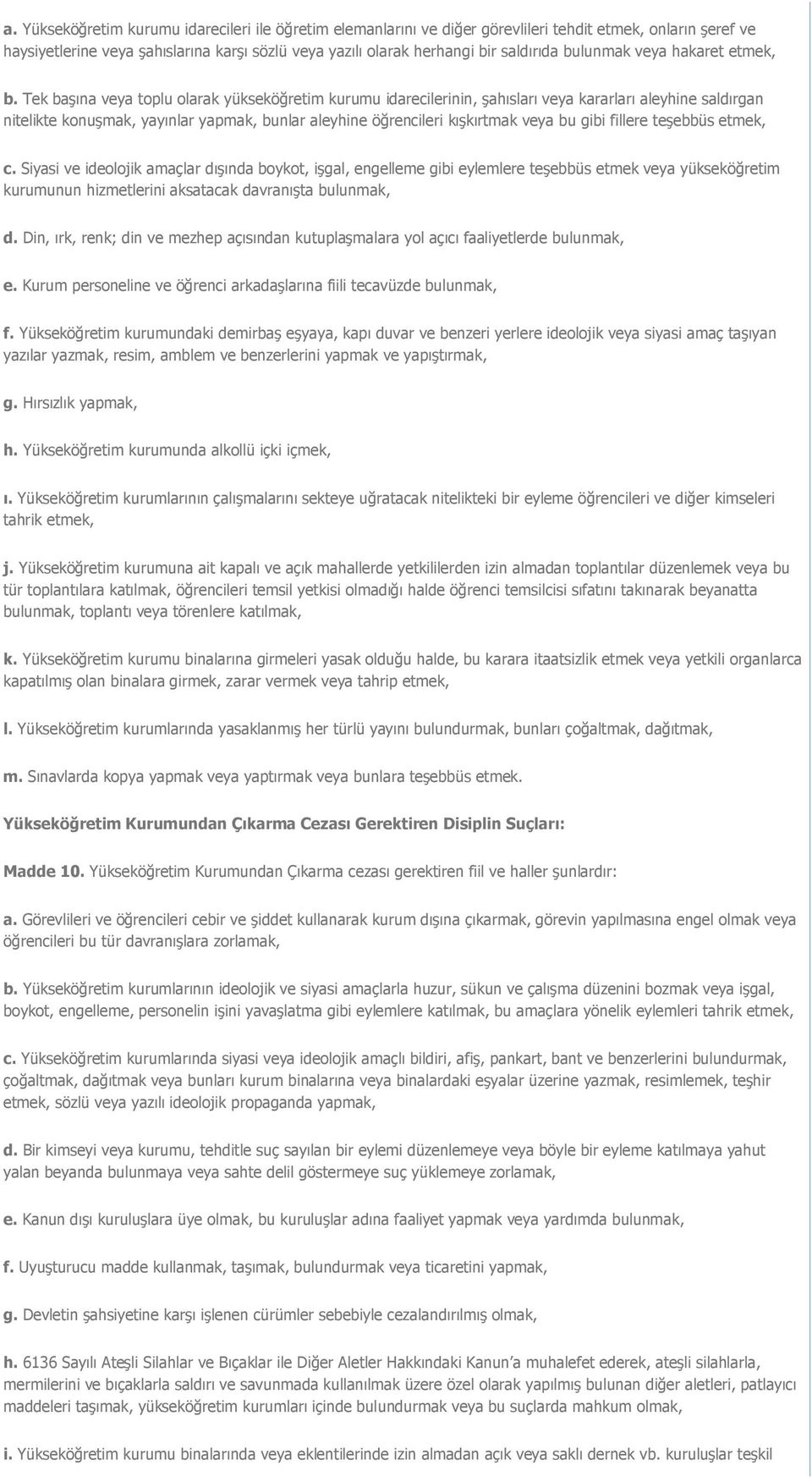 Tek başına veya toplu olarak yükseköğretim kurumu idarecilerinin, şahısları veya kararları aleyhine saldırgan nitelikte konuşmak, yayınlar yapmak, bunlar aleyhine öğrencileri kışkırtmak veya bu gibi