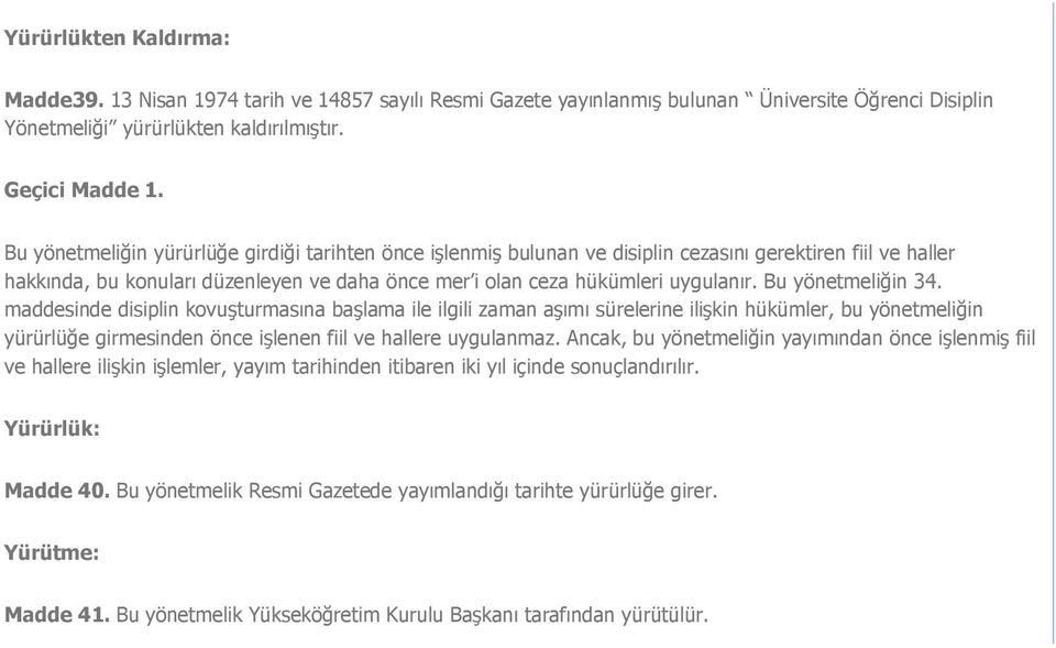 Bu yönetmeliğin 34. maddesinde disiplin kovuşturmasına başlama ile ilgili zaman aşımı sürelerine ilişkin hükümler, bu yönetmeliğin yürürlüğe girmesinden önce işlenen fiil ve hallere uygulanmaz.