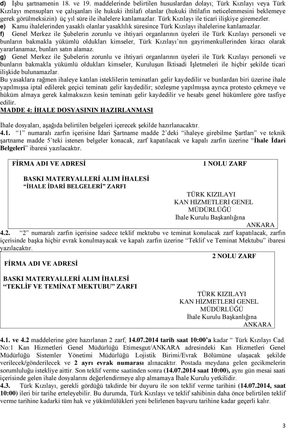 yıl süre ile ihalelere katılamazlar. Türk Kızılayı ile ticari ilişkiye giremezler. e) Kamu ihalelerinden yasaklı olanlar yasaklılık süresince Türk Kızılayı ihalelerine katılamazlar.