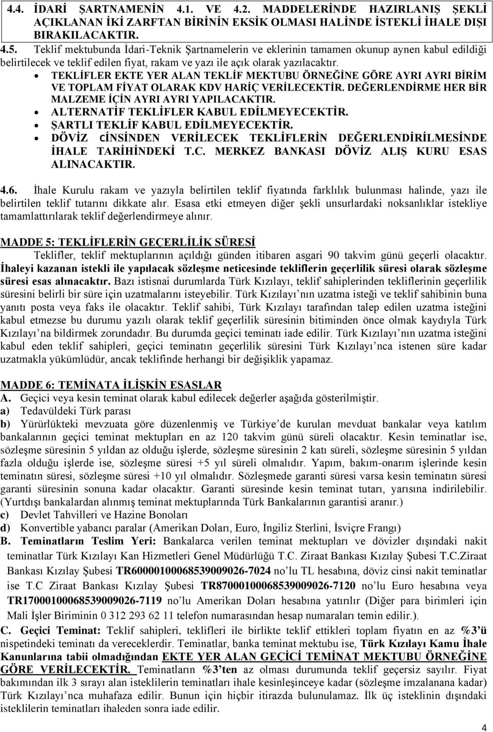 TEKLİFLER EKTE YER ALAN TEKLİF MEKTUBU ÖRNEĞİNE GÖRE AYRI AYRI BİRİM VE TOPLAM FİYAT OLARAK KDV HARİÇ VERİLECEKTİR. DEĞERLENDİRME HER BİR MALZEME İÇİN AYRI AYRI YAPILACAKTIR.