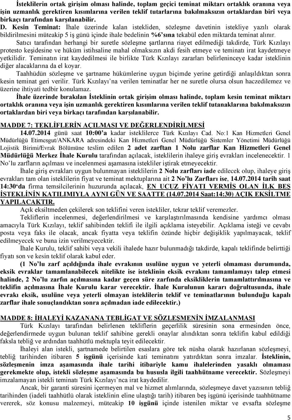 Kesin Teminat: İhale üzerinde kalan istekliden, sözleşme davetinin istekliye yazılı olarak bildirilmesini müteakip 5 iş günü içinde ihale bedelinin %6 sına tekabül eden miktarda teminat alınır.