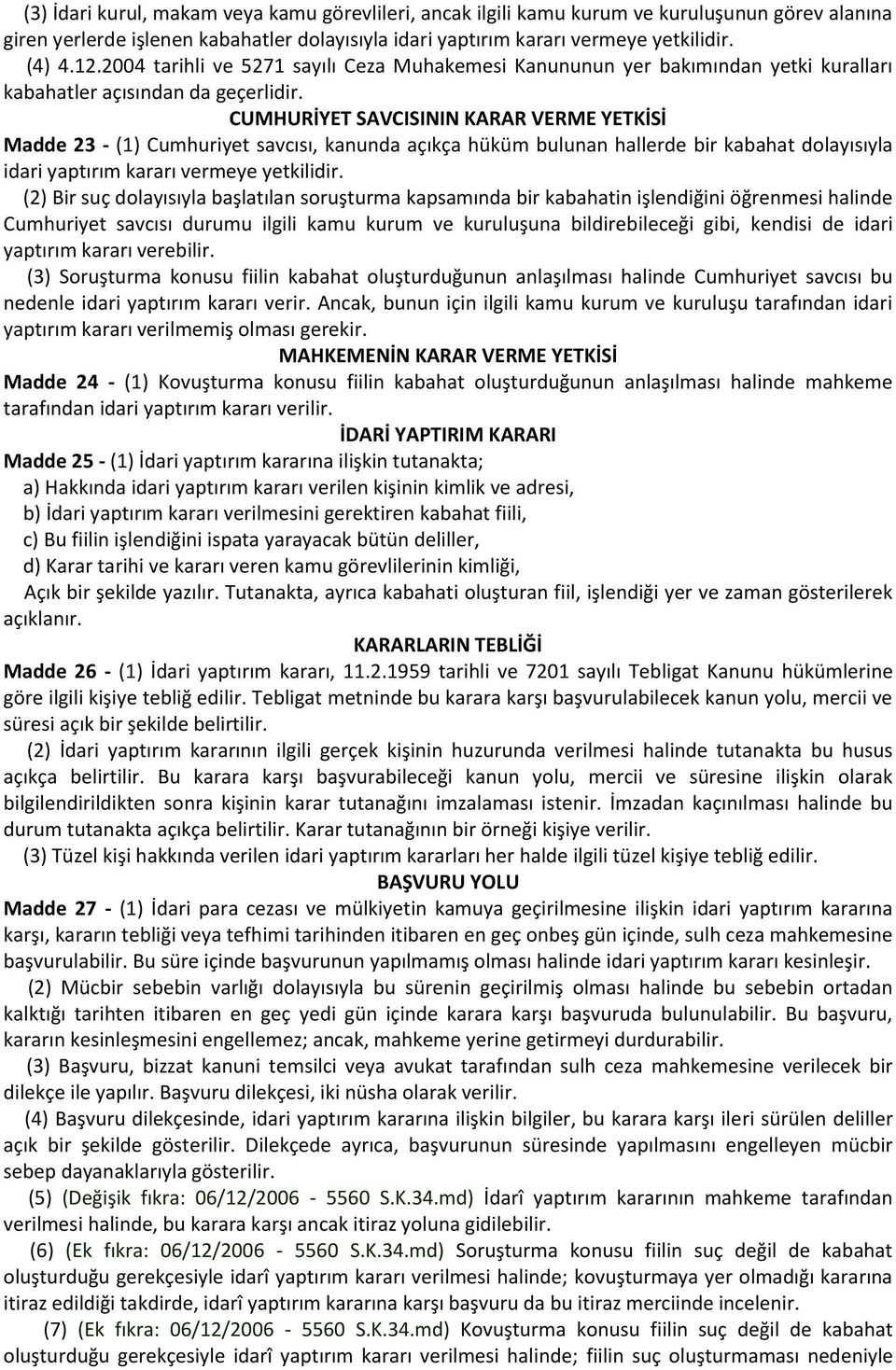 CUMHURİYET SAVCISININ KARAR VERME YETKİSİ Madde 23 - (1) Cumhuriyet savcısı, kanunda açıkça hüküm bulunan hallerde bir kabahat dolayısıyla idari yaptırım kararı vermeye yetkilidir.