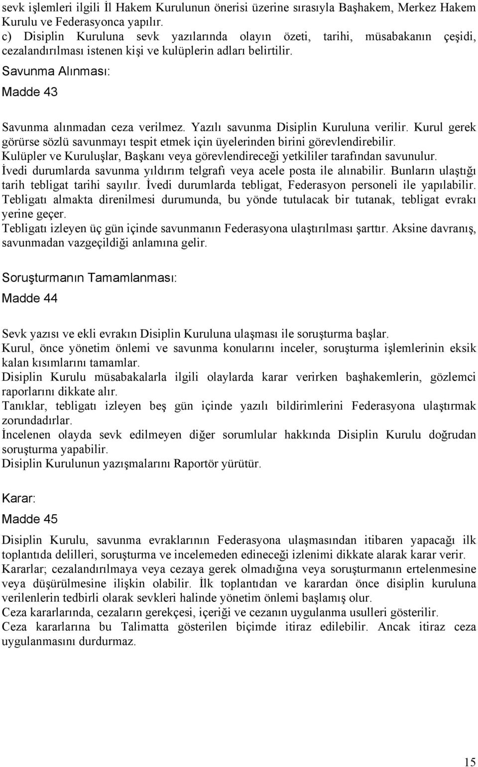 Savunma Alınması: Madde 43 Savunma alınmadan ceza verilmez. Yazılı savunma Disiplin Kuruluna verilir. Kurul gerek görürse sözlü savunmayı tespit etmek için üyelerinden birini görevlendirebilir.