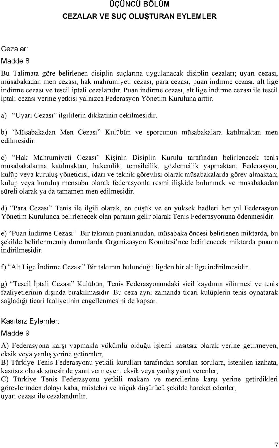 Puan indirme cezası, alt lige indirme cezası ile tescil iptali cezası verme yetkisi yalnızca Federasyon Yönetim Kuruluna aittir. a) Uyarı Cezası ilgililerin dikkatinin çekilmesidir.